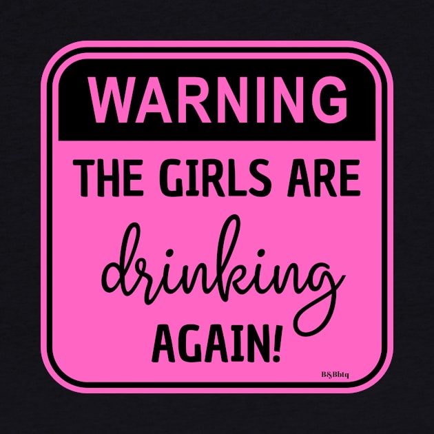 Warning!! The Girls Are Drinking Again! by BBbtq